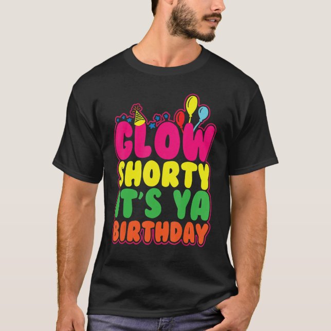 Glow Shorty It's Ya Birthday Let's Glow Party 80s  T-Shirt (Front)
