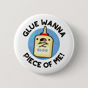 Glue Wanna Piece Of Me Funny Pun  6 Cm Round Badge