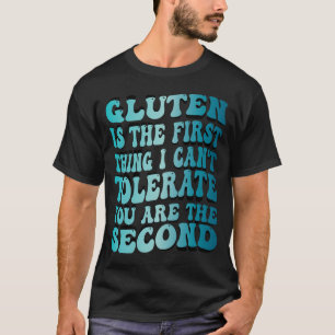 Gluten Is The First Thing I Cannot Tolerat T-Shirt
