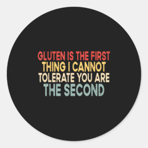 Gluten Is The First Thing I Cannot Tolerate Funny  Classic Round Sticker