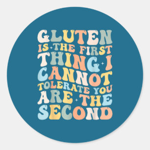 Gluten Is The First Thing I Cannot Tolerate Funny  Classic Round Sticker