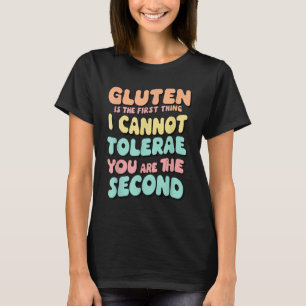 Gluten Is The First Thing I Cannot Tolerate Funny T-Shirt