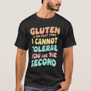 Gluten Is The First Thing I Cannot Tolerate Funny  T-Shirt