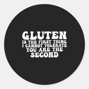 Gluten Is The First Thing I Cannot Tolerate You Ar Classic Round Sticker