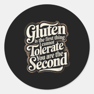 Gluten Is The First Thing I Cannot Tolerate You Ar Classic Round Sticker