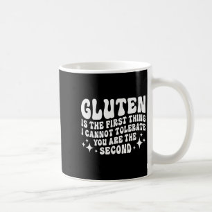 Gluten Is The First Thing I Cannot Tolerate You Th Coffee Mug