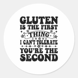 Gluten Is The First Thing I Can't Tolerate You're Classic Round Sticker
