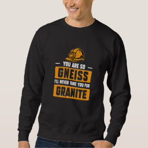 Gneiss Rock Humour For A Geology Future Geologist Sweatshirt