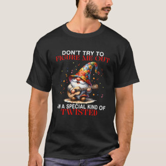 Gnome Don t Try To Figure Me Out I m A Special Kin T-Shirt