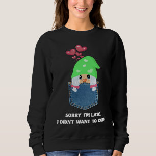 Gnome Girl With Hearts Sorry I'm Late I Didn't Wan Sweatshirt