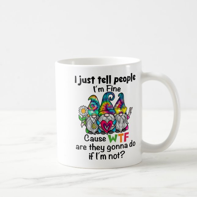 Gnome I Just Tell People I'm Fine Cause Wtf Are Th Coffee Mug (Right)