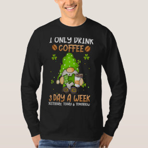 Gnome I Only Drink Coffee 3 Days A Week St. Patric T-Shirt