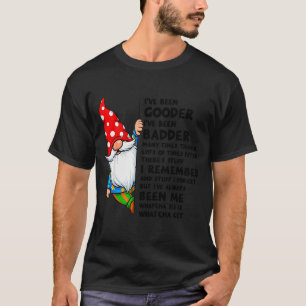 Gnome I've Been Gooder I've Been Badder Many Times T-Shirt