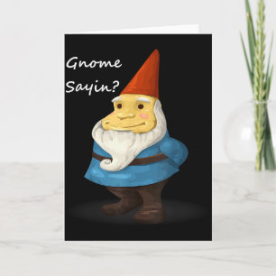 Gnome Sayin - Do You Know What I Am Saying Funny  Card