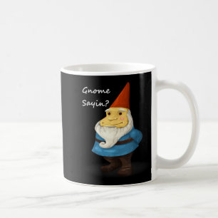 Gnome Sayin - Do You Know What I Am Saying Funny  Coffee Mug