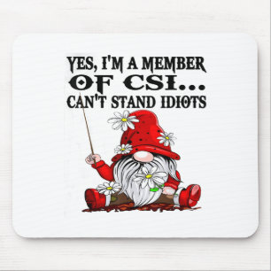 Gnome Yes I'm A Member Of Csi Can't Stand Idiots Mouse Pad