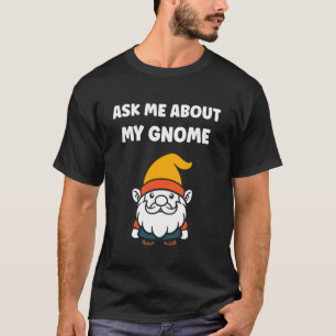 Gnomes funny Dwarf quote simple ask me about my gn T-Shirt