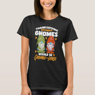 Gnomes Without Gnomes Gnome sense Pun Gnomes T-Shirt