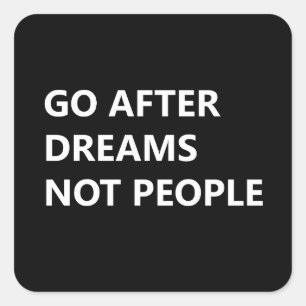 Go after dreams not people square sticker