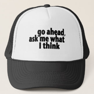 Go Ahead, Ask What I Think Trucker Hat