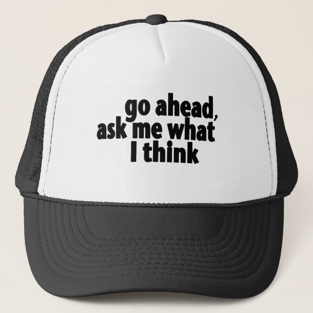 Go Ahead, Ask What I Think Trucker Hat (Front)