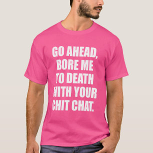 Go ahead bore me to death with your chit chat Funn T-Shirt