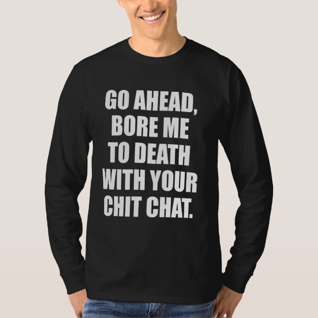 Go ahead bore me to death with your chit chat Funn T-Shirt (Front)
