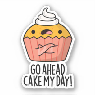 Go Ahead Cake My Day Funny Food Pun  