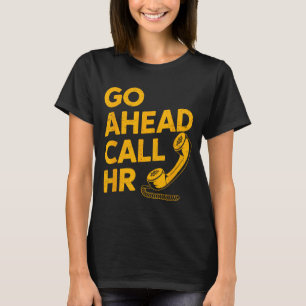Go Ahead Call HR Funny Office Humour Sarcastic Wor T-Shirt