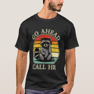 Go Ahead Call HR Funny Work Humour Sarcasm Racoon T-Shirt