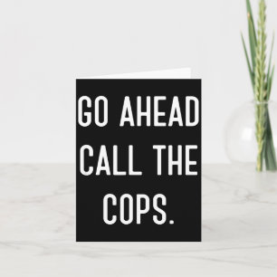 Go Ahead Call The Cops Funny Shirt  Card