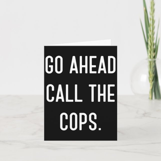Go Ahead Call The Cops Funny Shirt  Card (Front)