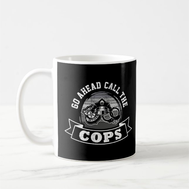 Go Ahead Call The Cops, Police Support, Law Enforc Coffee Mug (Left)