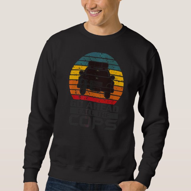 Go Ahead Call The Cops Police Support Law Enforcem Sweatshirt (Front)