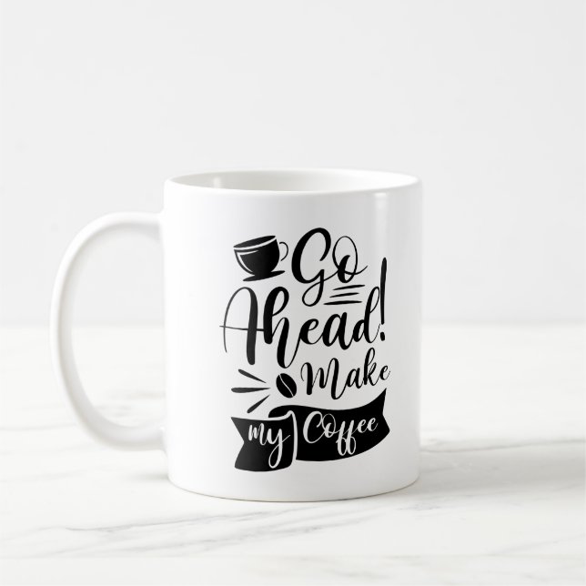 Go Ahead Make My Coffee Mug (Left)