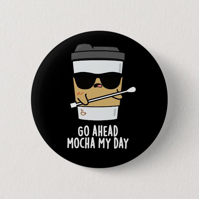 Go Ahead Mocha My Day Funny Coffee Pun Dark BG 6 Cm Round Badge (Front)