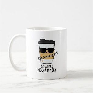 Go Ahead Mocha My Day Funny Coffee Pun Mug