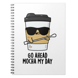Go Ahead Mocha My Day Funny Coffee Pun Notebook