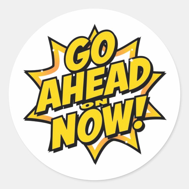 Go Ahead On Now Classic Round Sticker (Front)