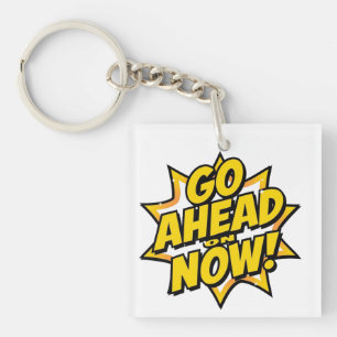 Go Ahead On Now Key Ring