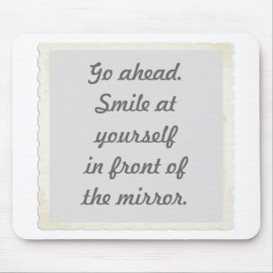 Go ahead. Smile at yourself in front of the mirror Mouse Pad