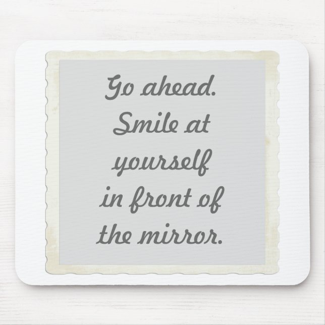 Go ahead. Smile at yourself in front of the mirror Mouse Pad (Front)