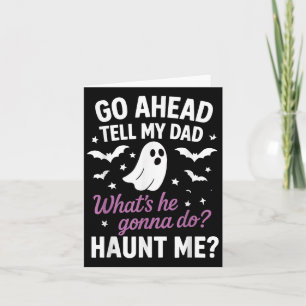 Go Ahead, Tell My Dad Whats He Gonna Do_ Haunt Me Card