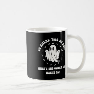 Go Ahead Tell My Mum Whats She Gonna Do_ Haunt Me_ Coffee Mug