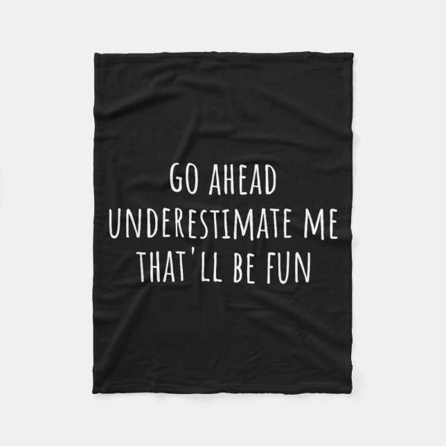 Go Ahead Underestimate Me That'll Be Fun Funny Say Fleece Blanket (Front)