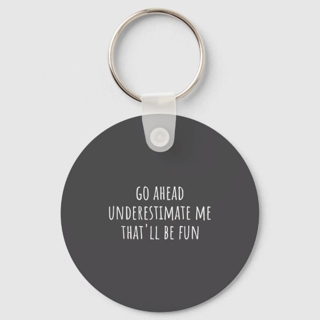 Go Ahead Underestimate Me That'll Be Fun Funny Say Key Ring (Front)