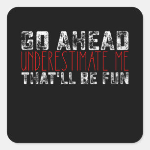 Go Ahead Underestimate Me That'll Be Fun Square Sticker