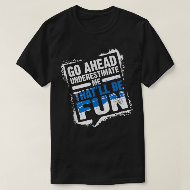 Go Ahead Underestimate Me Thatll Be Fun Summer Gif T-Shirt (Design Front)