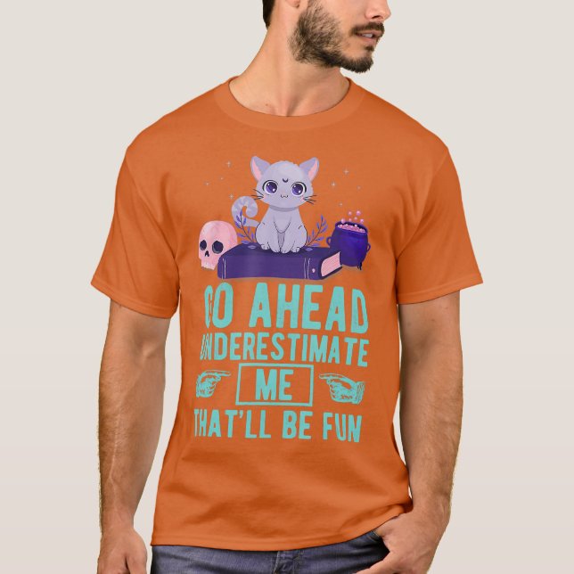 Go Ahead Underestimate Me Thatll Be Fun Witch T-Shirt (Front)