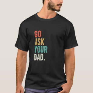 Go Ask Your Dad Cute Mother's Day Mum Father T-Shirt